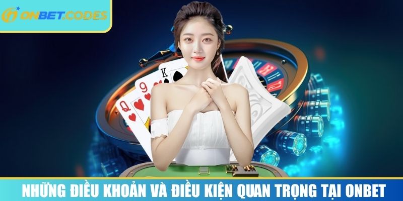 Những điều khoản và điều kiện quan trọng tại Onbet